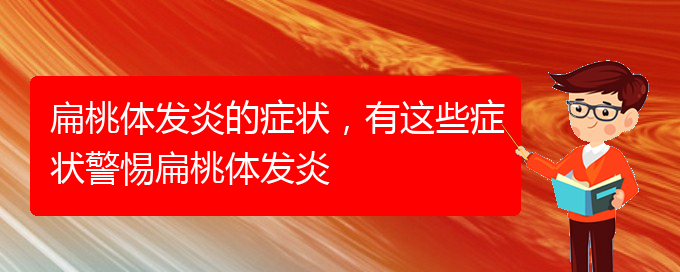 (貴陽扁桃體炎治療好的醫(yī)院)扁桃體發(fā)炎的癥狀，有這些癥狀警惕扁桃體發(fā)炎(圖1)