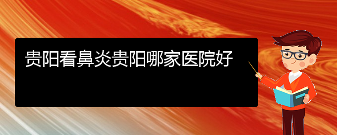 (貴陽治療慢性鼻炎的醫(yī)院排名)貴陽看鼻炎貴陽哪家醫(yī)院好(圖1)