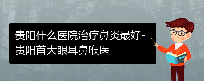 (貴陽治鼻炎到哪家醫(yī)院)貴陽什么醫(yī)院治療鼻炎最好-貴陽首大眼耳鼻喉醫(yī)(圖1)