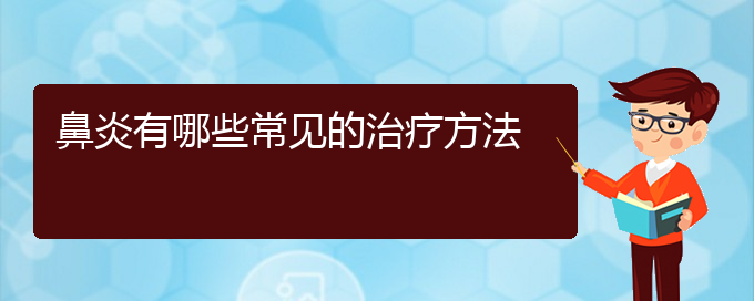 (貴陽(yáng)那個(gè)醫(yī)院治療過敏性鼻炎很好)鼻炎有哪些常見的治療方法(圖1)