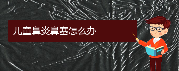 (貴陽治療過敏性鼻炎和哮喘)兒童鼻炎鼻塞怎么辦(圖1)