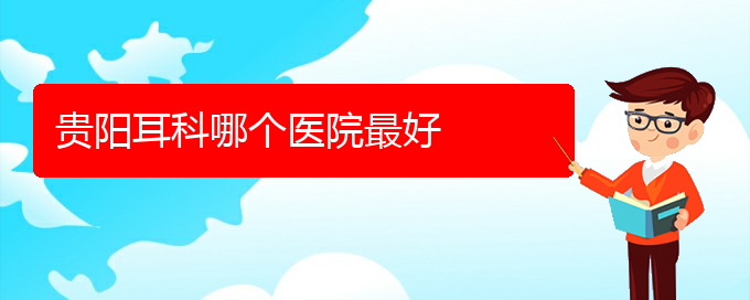 (貴陽(yáng)有哪些醫(yī)院可以治療慢性鼻炎)貴陽(yáng)耳科哪個(gè)醫(yī)院最好(圖1)