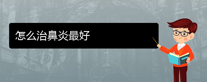 (貴陽鼻炎的醫(yī)治)怎么治鼻炎最好(圖1)