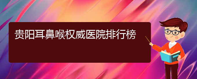 (貴陽治療干燥性鼻炎的醫(yī)院)貴陽耳鼻喉權(quán)威醫(yī)院排行榜(圖1)