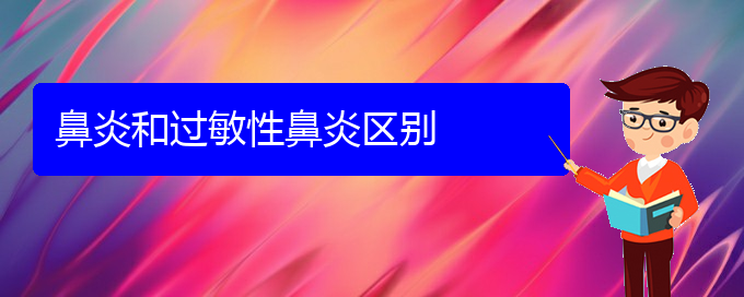 (貴陽季節(jié)性鼻炎怎么治)鼻炎和過敏性鼻炎區(qū)別(圖1)