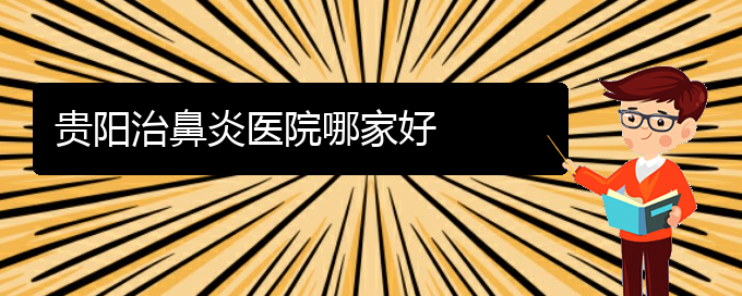 (貴陽治肥厚性鼻炎)貴陽治鼻炎醫(yī)院哪家好(圖1)