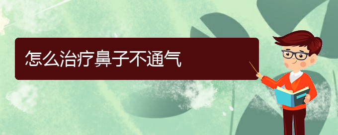 (貴陽(yáng)兒童治慢性鼻炎哪里好)怎么治療鼻子不通氣(圖1)