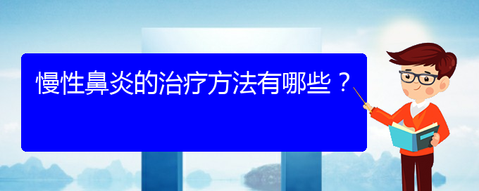 (貴陽(yáng)哪個(gè)地方醫(yī)院看慢性鼻炎)慢性鼻炎的治療方法有哪些？(圖1)