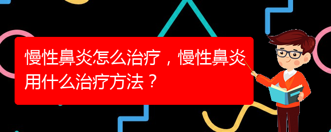 (貴陽(yáng)鼻科醫(yī)院掛號(hào))慢性鼻炎怎么治療，慢性鼻炎用什么治療方法？(圖1)