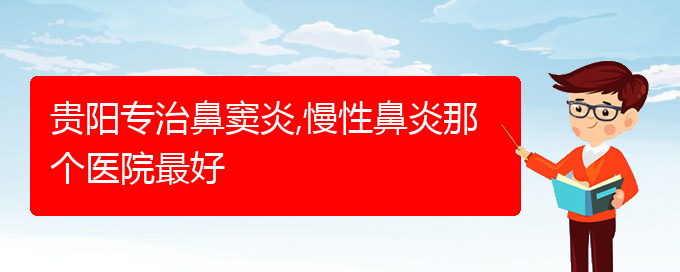 (貴陽(yáng)哪家治療慢性鼻炎醫(yī)院好)貴陽(yáng)專治鼻竇炎,慢性鼻炎那個(gè)醫(yī)院最好(圖1)