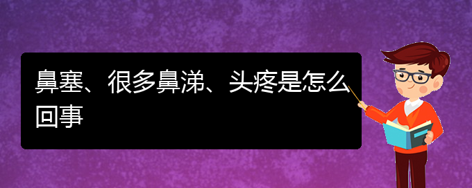 (貴陽哪里可以給寶寶看慢性鼻炎)鼻塞、很多鼻涕、頭疼是怎么回事(圖1)