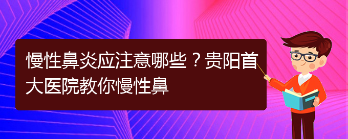 (貴陽治療慢性鼻炎比較好的醫(yī)院)慢性鼻炎應注意哪些？貴陽首大醫(yī)院教你慢性鼻(圖1)