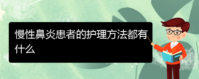 (貴陽出名的治療慢性鼻炎的醫(yī)院)慢性鼻炎患者的護(hù)理方法都有什么(圖1)