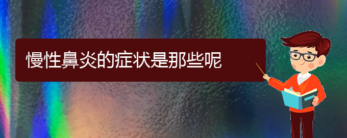 (貴陽(yáng)慢性鼻炎治療醫(yī)院在哪里)慢性鼻炎的癥狀是那些呢(圖1)