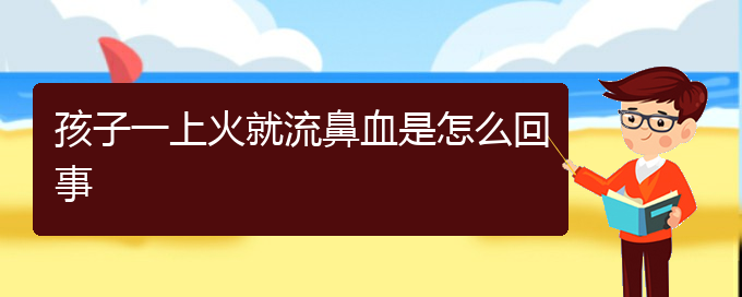 (貴陽看鼻出血的辦法)孩子一上火就流鼻血是怎么回事(圖1)