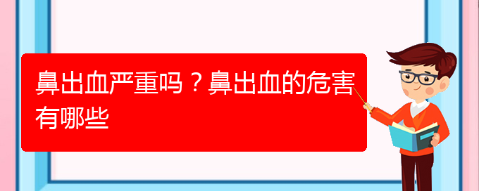 (貴陽鼻科醫(yī)院掛號)鼻出血嚴重嗎？鼻出血的危害有哪些(圖1)