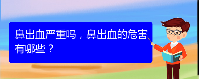 (貴陽鼻科醫(yī)院掛號)鼻出血嚴重嗎，鼻出血的危害有哪些？(圖1)