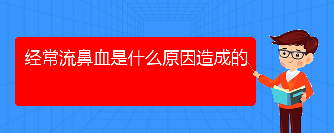 (貴陽鼻科醫(yī)院掛號)經常流鼻血是什么原因造成的(圖1)