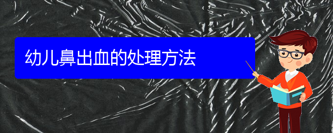 (貴陽(yáng)治鼻出血哪家效果好)幼兒鼻出血的處理方法(圖1)