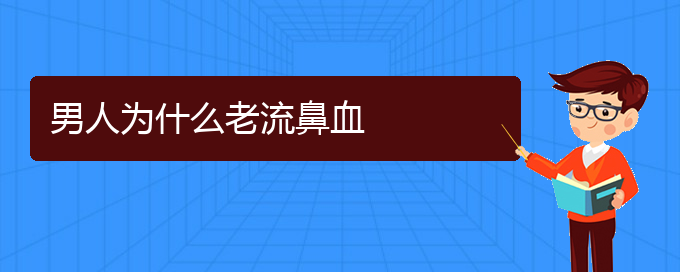 (貴陽(yáng)鼻科醫(yī)院掛號(hào))男人為什么老流鼻血(圖1)