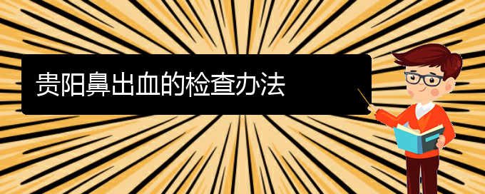 (貴陽鼻科醫(yī)院掛號)貴陽鼻出血的檢查辦法(圖1)