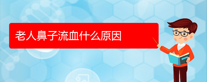 (貴陽鼻科醫(yī)院掛號)老人鼻子流血什么原因(圖1)