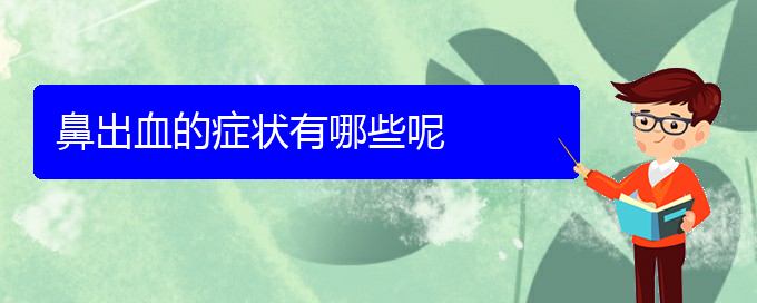 (貴陽(yáng)鼻科醫(yī)院掛號(hào))鼻出血的癥狀有哪些呢(圖1)