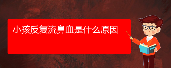 (貴陽鼻科醫(yī)院掛號)小孩反復(fù)流鼻血是什么原因(圖1)