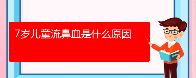 (貴陽(yáng)鼻科醫(yī)院掛號(hào))7歲兒童流鼻血是什么原因(圖1)