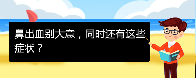 (貴陽鼻科醫(yī)院掛號)鼻出血別大意，同時還有這些癥狀？(圖1)