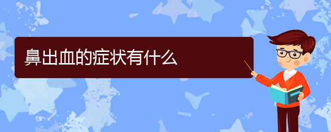 (貴陽鼻科醫(yī)院掛號)鼻出血的癥狀有什么(圖1)