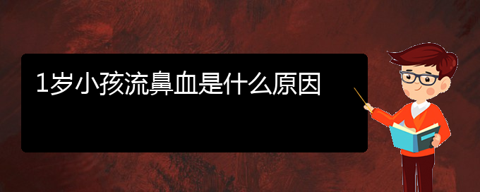 (貴陽鼻科醫(yī)院掛號)1歲小孩流鼻血是什么原因(圖1)