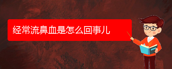 (貴陽治鼻出血哪兒好)經(jīng)常流鼻血是怎么回事兒(圖1)