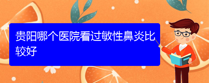 (貴陽哪家醫(yī)院治療過敏性鼻炎極好)貴陽哪個(gè)醫(yī)院看過敏性鼻炎比較好(圖1)