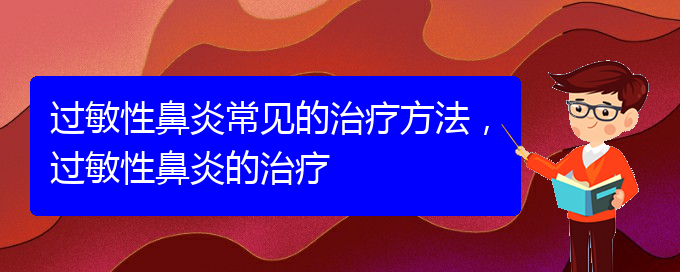 (貴陽過敏性鼻炎治療醫(yī)院哪個好)過敏性鼻炎常見的治療方法，過敏性鼻炎的治療(圖1)