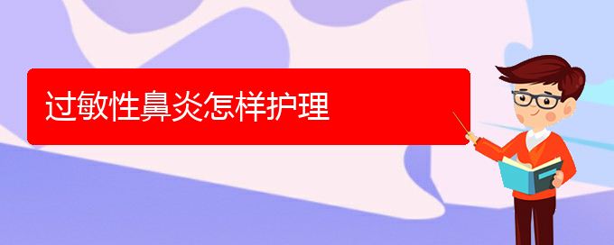 (貴陽治療過敏性鼻炎技術好的醫(yī)院)過敏性鼻炎怎樣護理(圖1)