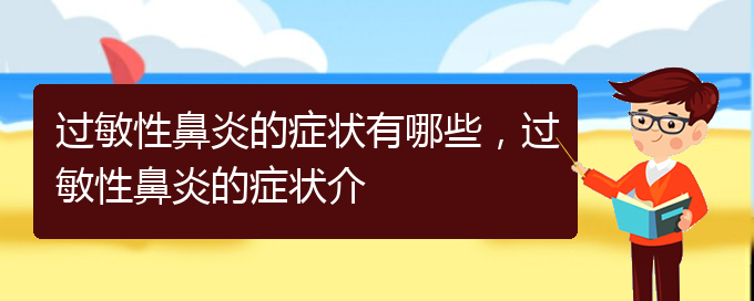 (貴陽怎樣治療季節(jié)性過敏性鼻炎)過敏性鼻炎的癥狀有哪些，過敏性鼻炎的癥狀介(圖1)