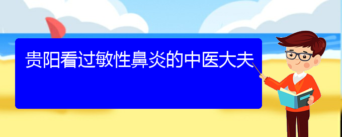 (貴陽五官科醫(yī)院哪個醫(yī)生看過敏性鼻炎好)貴陽看過敏性鼻炎的中醫(yī)大夫(圖1)