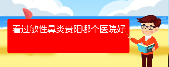 (貴州那醫(yī)院治過敏性鼻炎好)看過敏性鼻炎貴陽哪個(gè)醫(yī)院好(圖1)