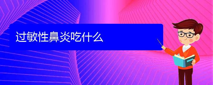 (貴陽(yáng)治過敏性鼻炎那家好)過敏性鼻炎吃什么(圖1)