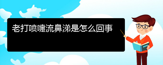 (貴州治療過(guò)敏性鼻炎專科醫(yī)院)老打噴嚏流鼻涕是怎么回事(圖1)