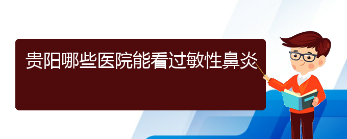 (貴陽(yáng)有哪些方法治過(guò)敏性鼻炎)貴陽(yáng)哪些醫(yī)院能看過(guò)敏性鼻炎(圖1)