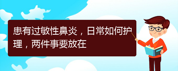 (貴陽(yáng)看過敏性鼻炎價(jià)格)患有過敏性鼻炎，日常如何護(hù)理，兩件事要放在(圖1)