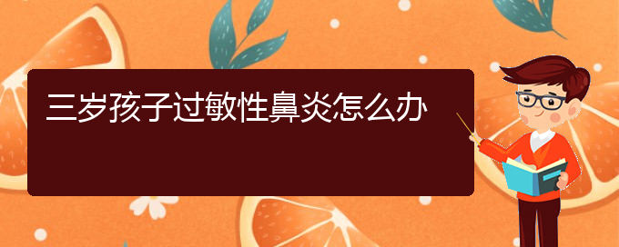 (貴陽過敏性鼻炎能治好)三歲孩子過敏性鼻炎怎么辦(圖1)