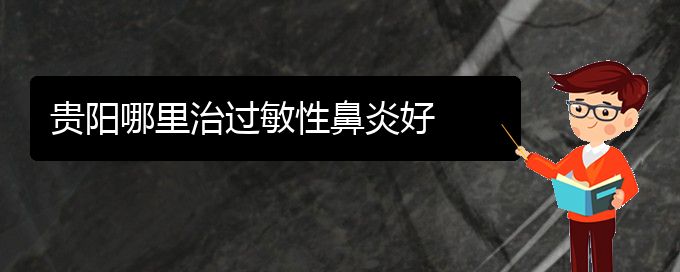 (貴陽(yáng)什么醫(yī)院可能治療過(guò)敏性鼻炎)貴陽(yáng)哪里治過(guò)敏性鼻炎好(圖1)