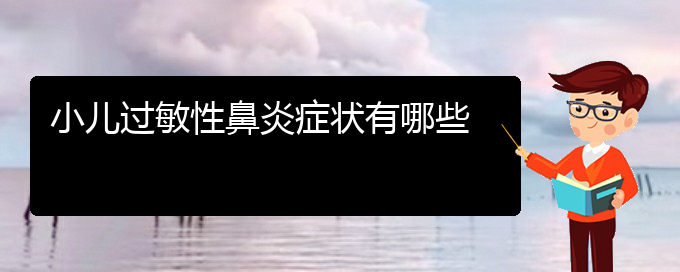 (貴陽(yáng)看過(guò)敏性鼻炎有那些方法)小兒過(guò)敏性鼻炎癥狀有哪些(圖1)