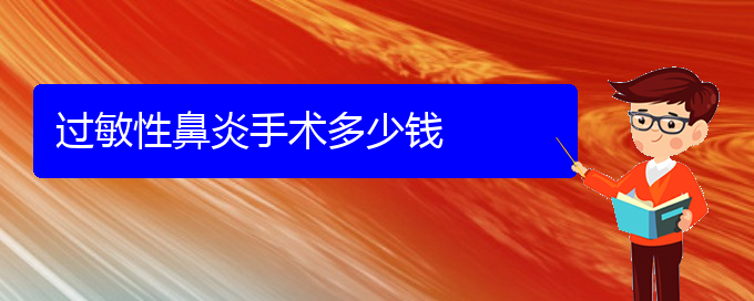 (貴陽過敏性鼻炎怎么治好)過敏性鼻炎手術(shù)多少錢(圖1)