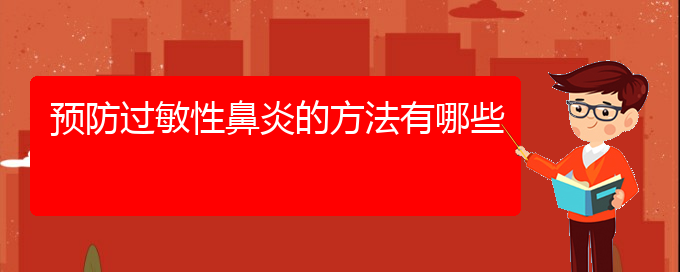 (貴陽(yáng)治過(guò)敏性鼻炎治療多少錢)預(yù)防過(guò)敏性鼻炎的方法有哪些(圖1)