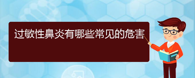 (貴陽(yáng)治療過(guò)敏性鼻炎要多少費(fèi)用)過(guò)敏性鼻炎有哪些常見(jiàn)的危害(圖1)