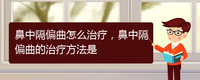 (貴陽看鼻中隔偏曲哪個(gè)醫(yī)院看的好)鼻中隔偏曲怎么治療，鼻中隔偏曲的治療方法是(圖1)